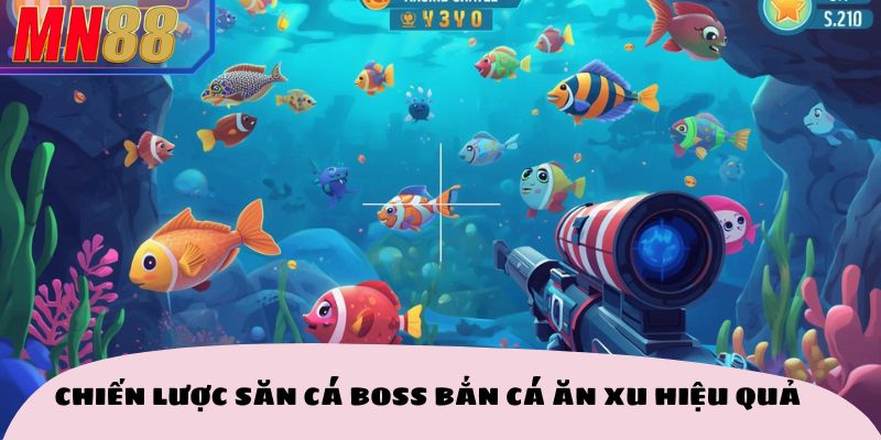 Chiến lược săn cá boss bắn cá ăn xu hiệu quả